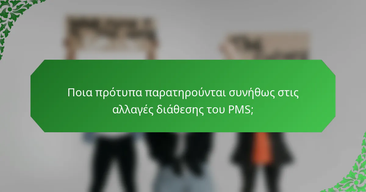 Ποια πρότυπα παρατηρούνται συνήθως στις αλλαγές διάθεσης του PMS;