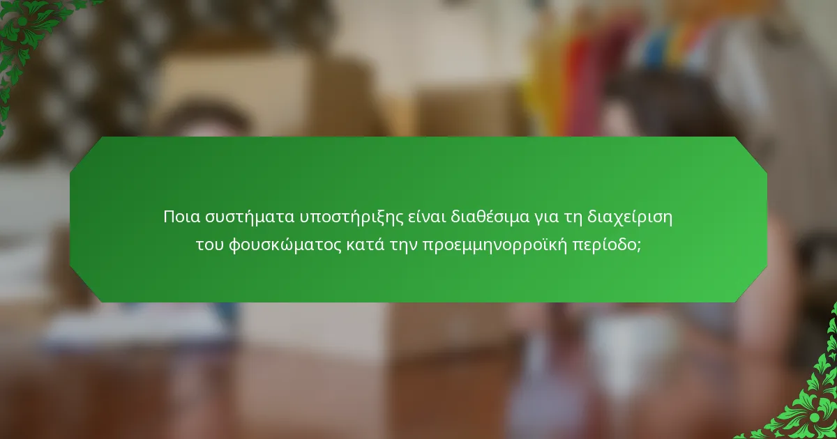 Ποια συστήματα υποστήριξης είναι διαθέσιμα για τη διαχείριση του φουσκώματος κατά την προεμμηνορροϊκή περίοδο;
