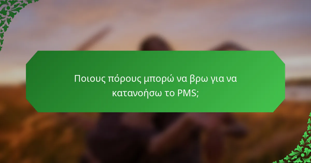 Ποιους πόρους μπορώ να βρω για να κατανοήσω το PMS;