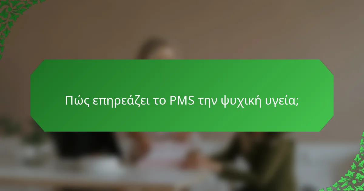 Πώς επηρεάζει το PMS την ψυχική υγεία;