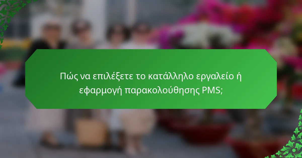 Πώς να επιλέξετε το κατάλληλο εργαλείο ή εφαρμογή παρακολούθησης PMS;